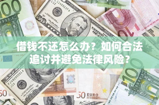北京借钱不还怎么办？如何合法追讨并避免法律风险？