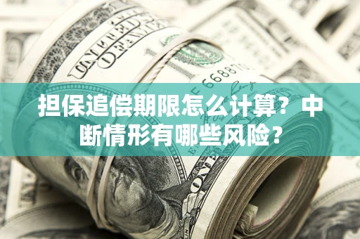 北京担保追偿期限怎么计算？中断情形有哪些风险？