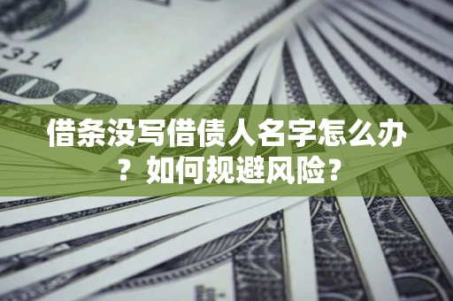 北京借条没写借债人名字怎么办？如何规避风险？