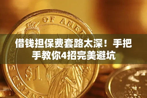 北京借钱担保费套路太深！手把手教你4招完美避坑