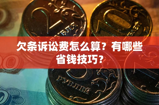 北京欠条诉讼费怎么算？有哪些省钱技巧？