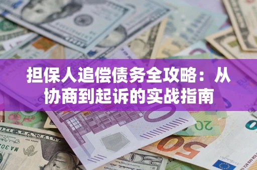 北京担保人追偿债务全攻略:从协商到起诉的实战指南 北京担保人追偿债务全攻略:从协商到起诉的实战指南