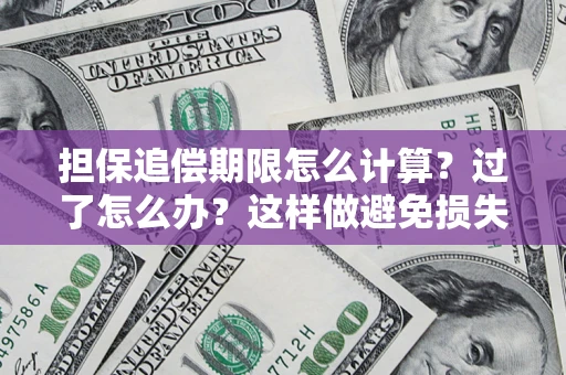 北京担保追偿期限怎么计算？过了怎么办？这样做避免损失！