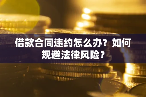 北京借款合同违约怎么办？如何规避法律风险？