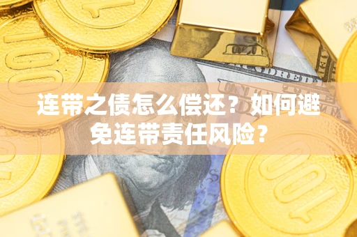北京连带之债怎么偿还？如何避免连带责任风险？