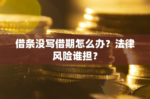 北京借条没写借期怎么办？法律风险谁担？